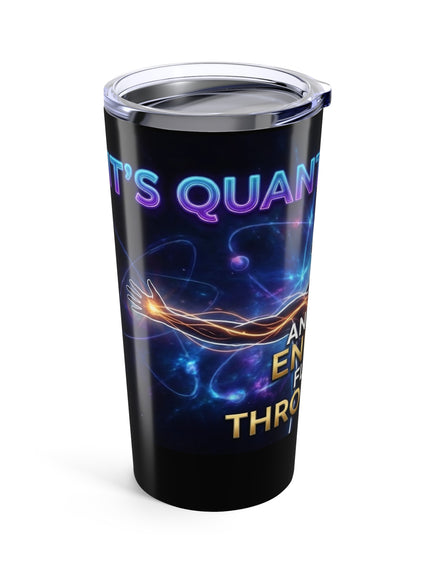 "It's Quantum Physics and the Energy Flows through Me" Tumbler 20oz