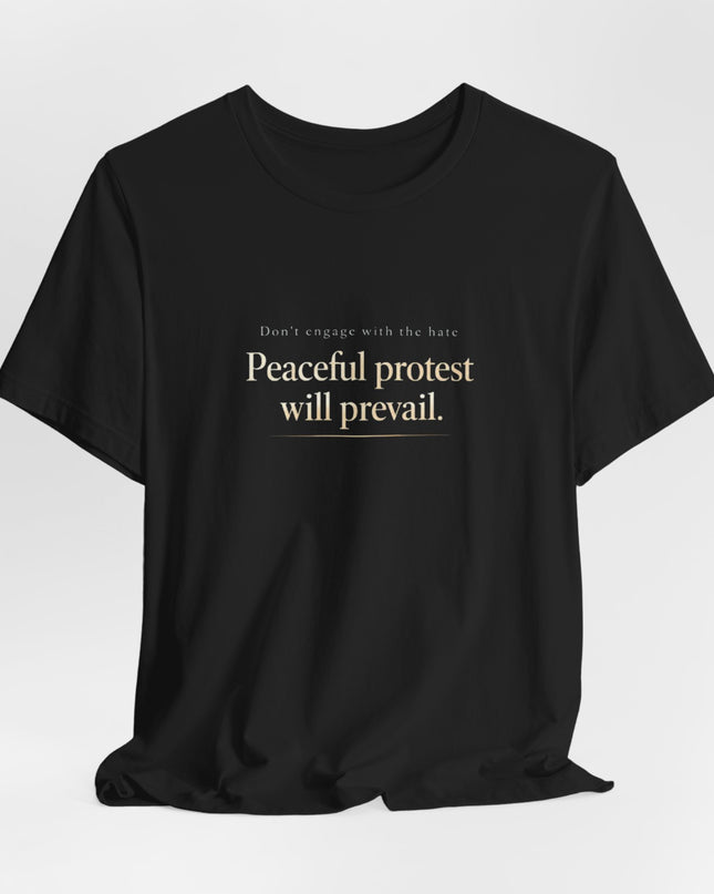"Don't Engage in the Hate, Peaceful Protest will Prevail" Unisex Jersey Short Sleeve Tee