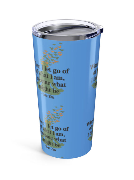 “When I Let Go of What I Am... ~Lao Tzu" Tumbler 20oz