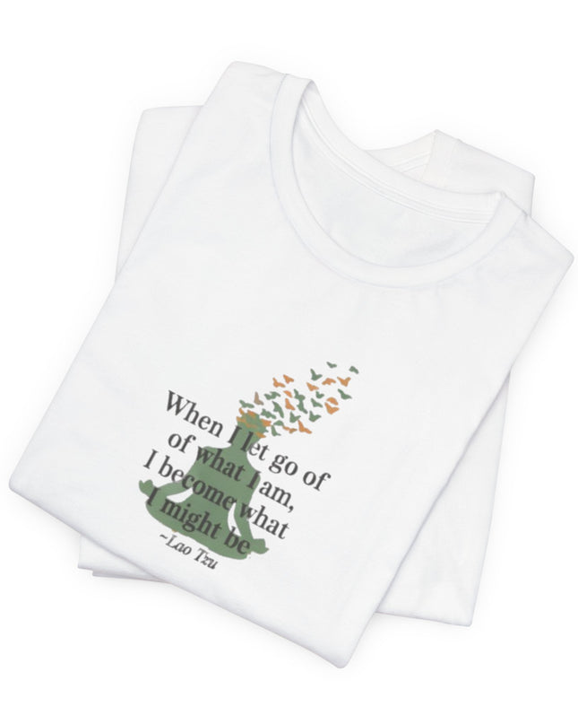 “When I Let Go of What I Am... ~Lao Tzu" Unisex Jersey Short Sleeve Tee