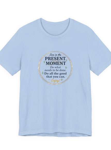 "Live in the Present Moment…" Unisex Jersey Short Sleeve Tee