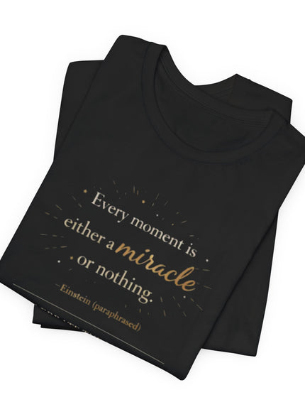 "Every Moment is Either a Miracle or Nothing" Unisex Jersey Short Sleeve Tee