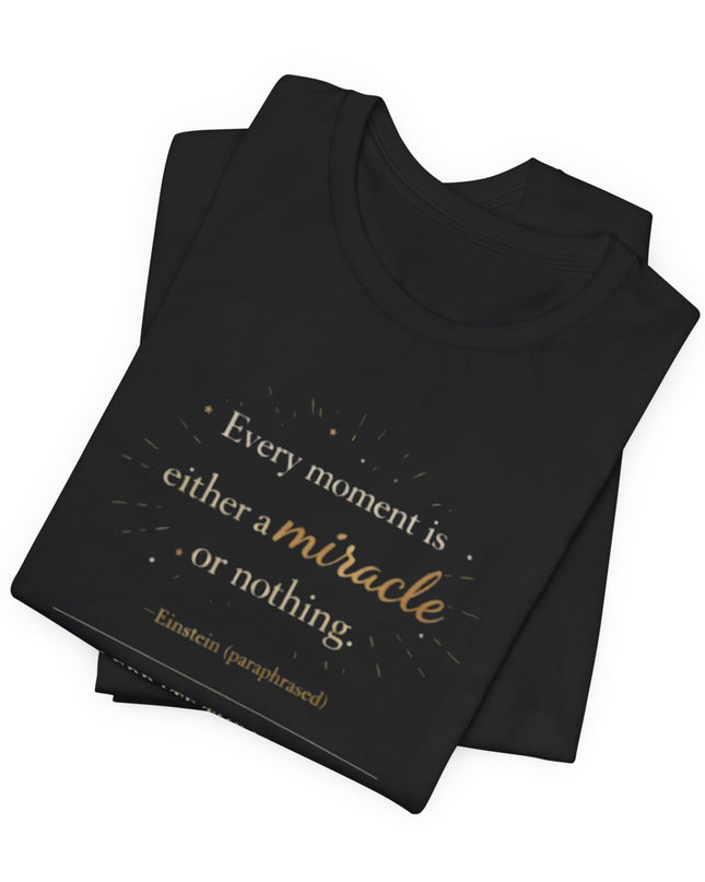"Every Moment is Either a Miracle or Nothing" Unisex Jersey Short Sleeve Tee