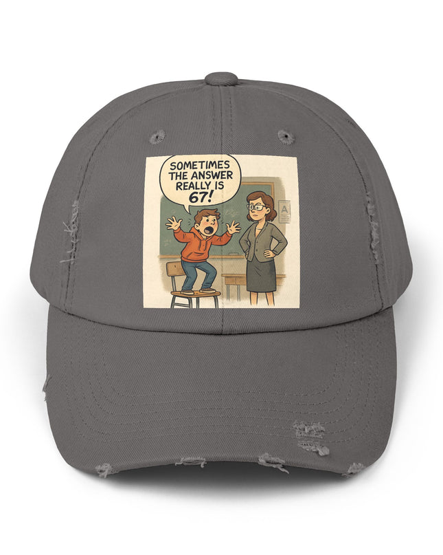 "Sometimes the Answer Really is 67!" - Unisex Distressed Cap