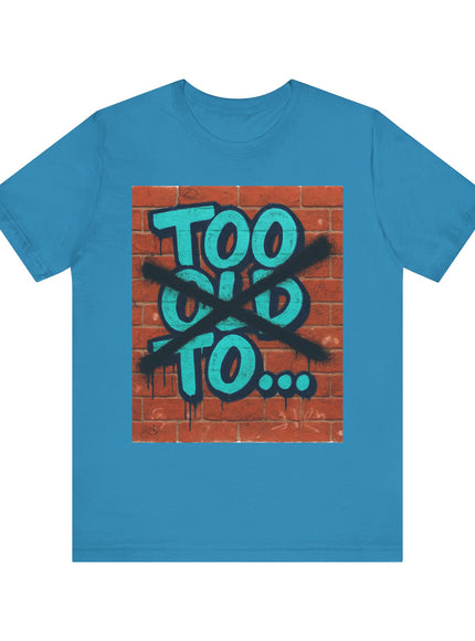 "Too old to… crossed out" Unisex Jersey Short Sleeve Tee