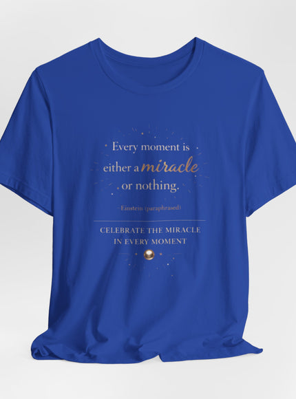 "Every Moment is Either a Miracle or Nothing" Unisex Jersey Short Sleeve Tee