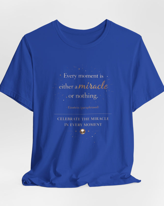 "Every Moment is Either a Miracle or Nothing" Unisex Jersey Short Sleeve Tee