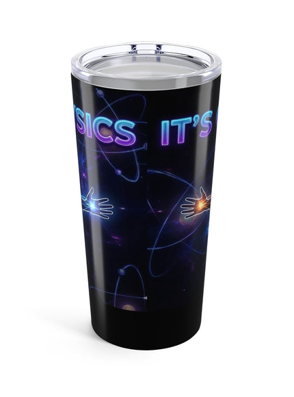 "It's Quantum Physics and the Energy Flows through Me" Tumbler 20oz