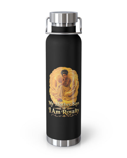 "My Mother Says I am Royalty" Copper Vacuum Insulated Bottle, 22oz