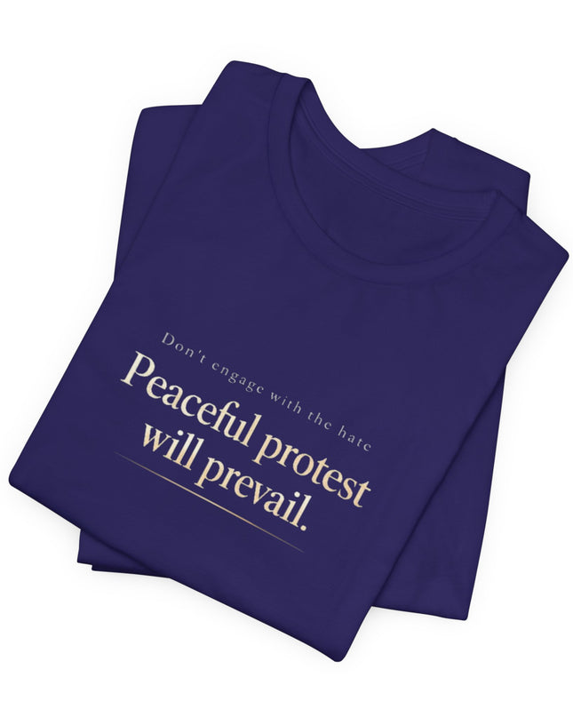 "Don't Engage in the Hate, Peaceful Protest will Prevail" Unisex Jersey Short Sleeve Tee