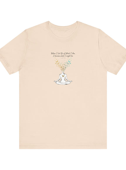 “When I Let Go of What I Am... ~Lao Tzu" Unisex Jersey Short Sleeve Tee