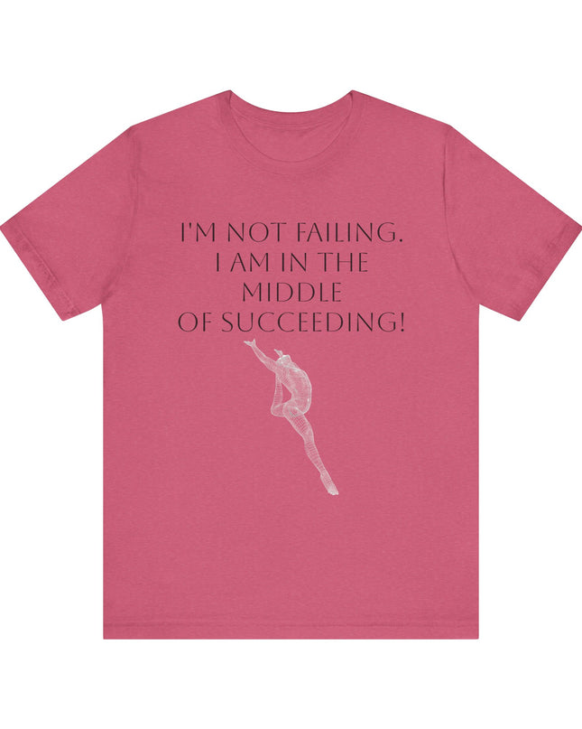 "I'm Not Failing, I'm in the Middle of Succeeding! " Unisex Jersey Short Sleeve Tee