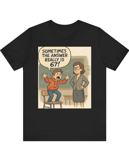 "Sometimes the Answer Really is 67!" Unisex Jersey Short Sleeve Tee
