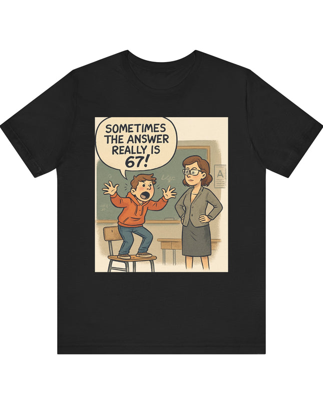 "Sometimes the Answer Really is 67!" Unisex Jersey Short Sleeve Tee