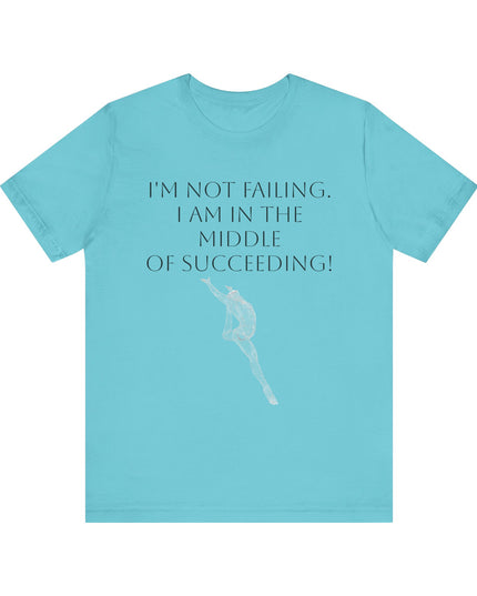 "I'm Not Failing, I'm in the Middle of Succeeding! " Unisex Jersey Short Sleeve Tee