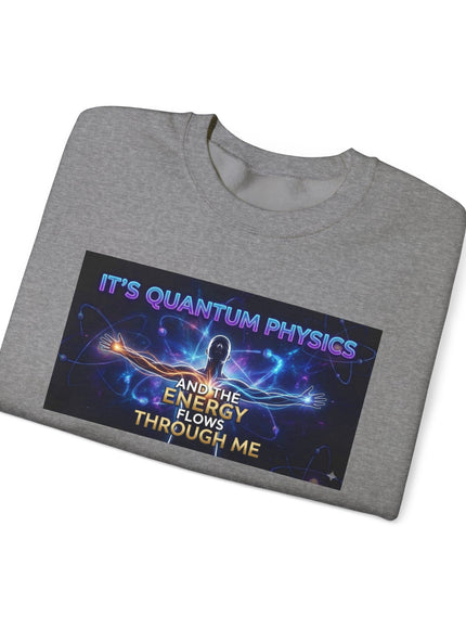 "It's Quantum Physics and the Energy Flows through Me" Unisex Adult Sweatshirt