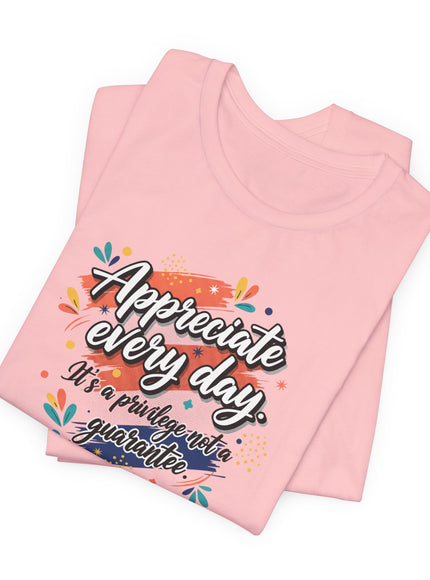 "Appreciate Every Day. It's a Privilege, Not a Guarantee." Unisex Jersey Short Sleeve Tee