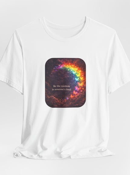 "Be the Rainbow in Someone's Cloud" Unisex Jersey Short Sleeve Tee