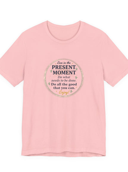 "Live in the Present Moment…" Unisex Jersey Short Sleeve Tee