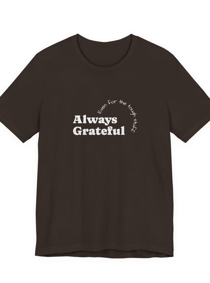"Always Grateful, Even for the Tough Stuff" Unisex Jersey Short Sleeve Tee
