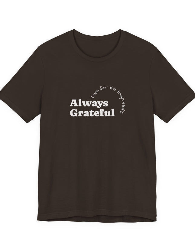"Always Grateful, Even for the Tough Stuff" Unisex Jersey Short Sleeve Tee