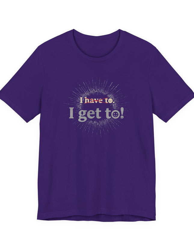 "I Get To!" Unisex Jersey Short Sleeve Tee