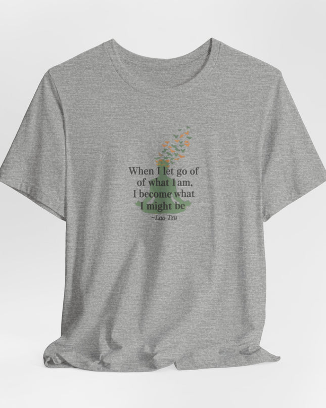 “When I Let Go of What I Am... ~Lao Tzu" Unisex Jersey Short Sleeve Tee
