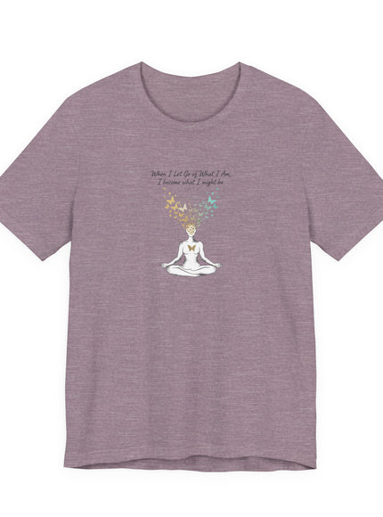 “When I Let Go of What I Am... ~Lao Tzu" Unisex Jersey Short Sleeve Tee