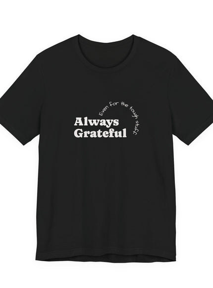 "Always Grateful, Even for the Tough Stuff" Unisex Jersey Short Sleeve Tee