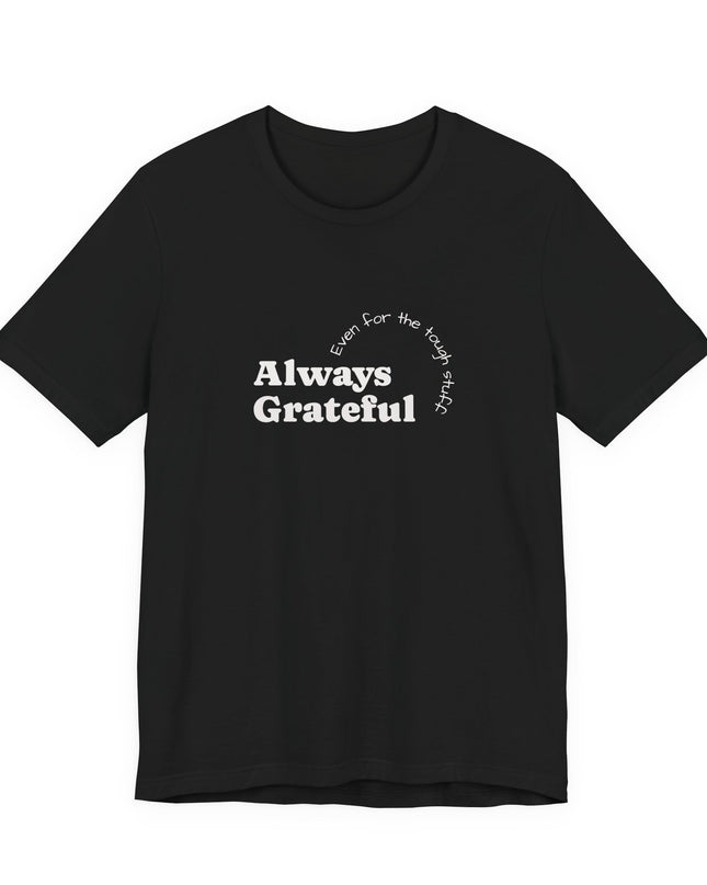 "Always Grateful, Even for the Tough Stuff" Unisex Jersey Short Sleeve Tee