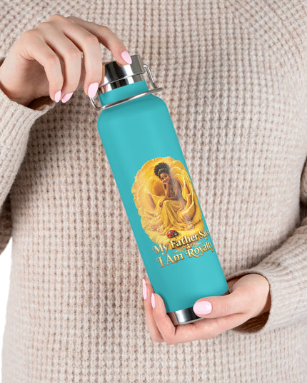 "My Father Says I am Royalty" Copper Vacuum Insulated Bottle, 22oz