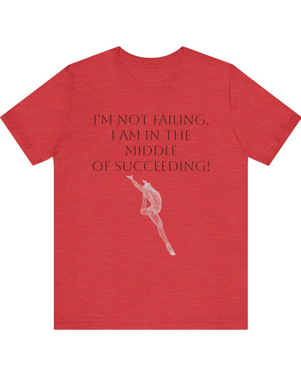 "I'm Not Failing, I'm in the Middle of Succeeding! " Unisex Jersey Short Sleeve Tee