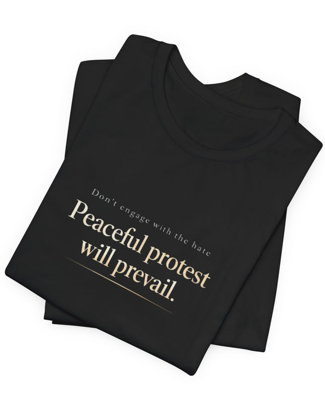 "Don't Engage in the Hate, Peaceful Protest will Prevail" Unisex Jersey Short Sleeve Tee