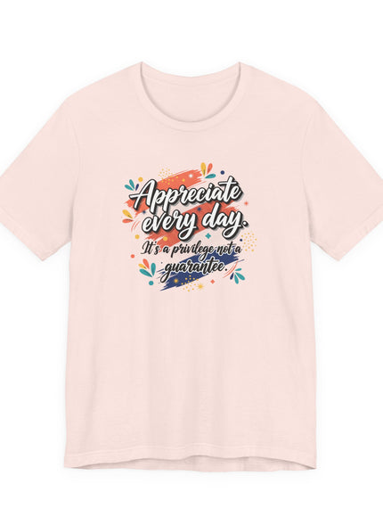 "Appreciate Every Day. It's a Privilege, Not a Guarantee." Unisex Jersey Short Sleeve Tee