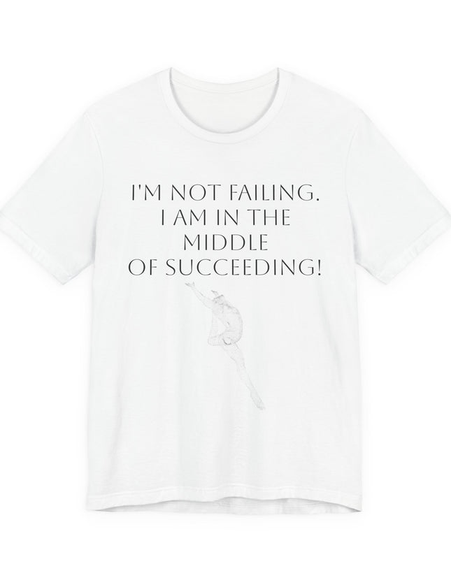 "I'm Not Failing, I'm in the Middle of Succeeding! " Unisex Jersey Short Sleeve Tee