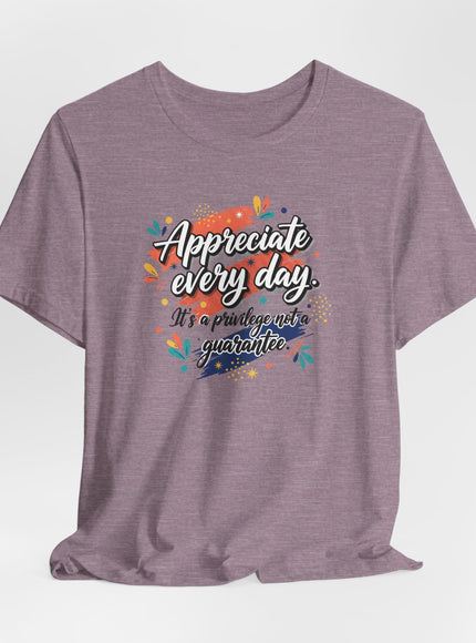 "Appreciate Every Day. It's a Privilege, Not a Guarantee." Unisex Jersey Short Sleeve Tee