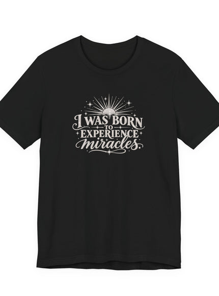 "I Was Born to Experience Miracles" Unisex Jersey Short Sleeve Tee