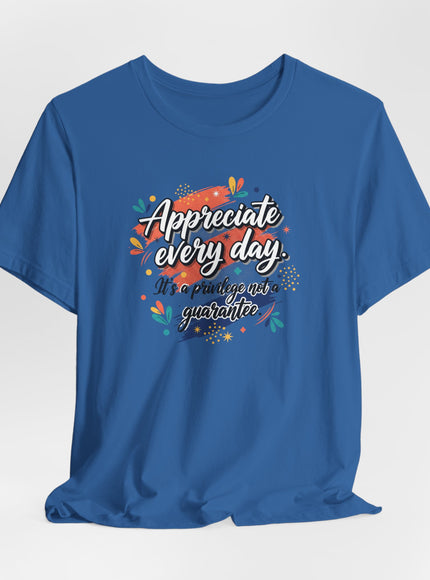 "Appreciate Every Day. It's a Privilege, Not a Guarantee." Unisex Jersey Short Sleeve Tee