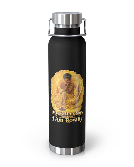 "My Father Says I am Royalty" Copper Vacuum Insulated Bottle, 22oz