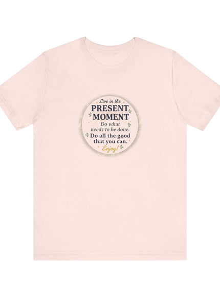 "Live in the Present Moment…" Unisex Jersey Short Sleeve Tee
