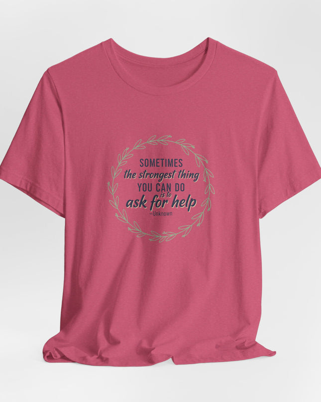 "Sometimes the Strongest Thing You Can Do Is to Ask for Help" Unisex Jersey Short Sleeve Tee
