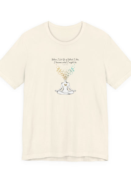 “When I Let Go of What I Am... ~Lao Tzu" Unisex Jersey Short Sleeve Tee