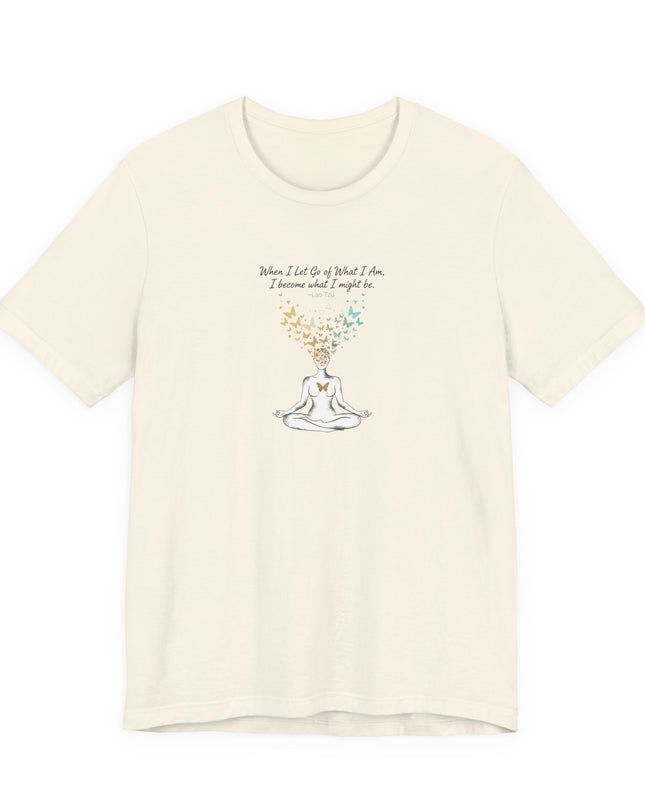 “When I Let Go of What I Am... ~Lao Tzu" Unisex Jersey Short Sleeve Tee