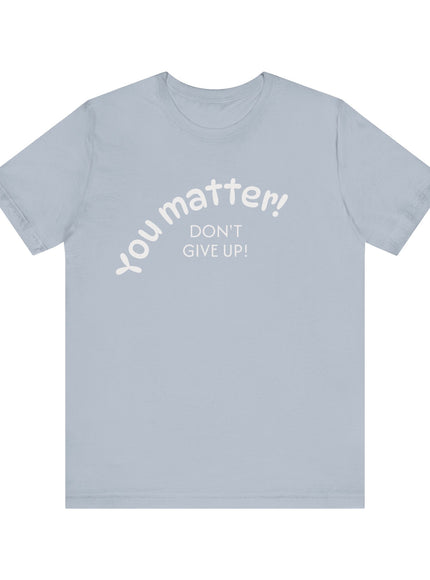 "You matter! Don't give up!" Unisex Jersey Short Sleeve Tee