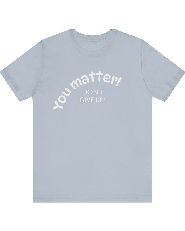"You matter! Don't give up!" Unisex Jersey Short Sleeve Tee