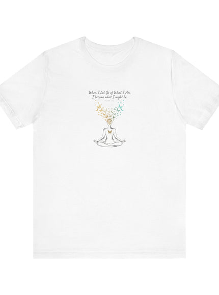 “When I Let Go of What I Am... ~Lao Tzu" Unisex Jersey Short Sleeve Tee