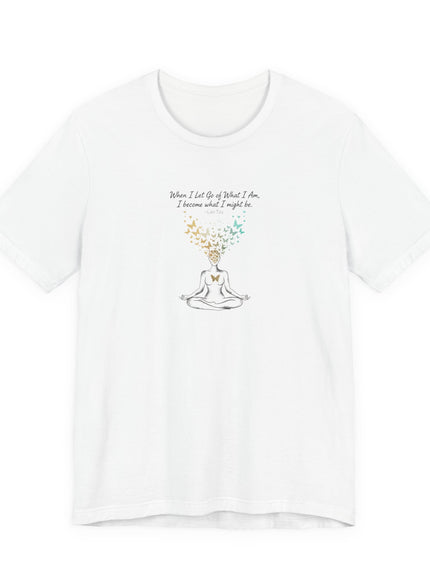 “When I Let Go of What I Am... ~Lao Tzu" Unisex Jersey Short Sleeve Tee