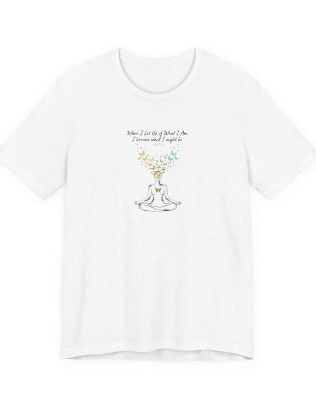 “When I Let Go of What I Am... ~Lao Tzu" Unisex Jersey Short Sleeve Tee