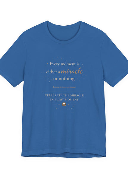 "Every Moment is Either a Miracle or Nothing" Unisex Jersey Short Sleeve Tee