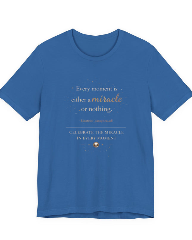 "Every Moment is Either a Miracle or Nothing" Unisex Jersey Short Sleeve Tee